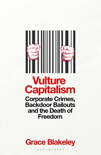 Cover for Grace Blakeley · Vulture Capitalism: Corporate Crimes, Backdoor Bailouts and the Death of Freedom (Paperback Book) (2024)