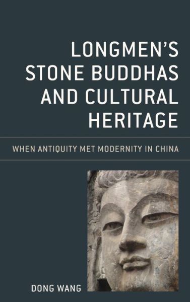 Cover for Dong Wang · Longmen's Stone Buddhas and Cultural Heritage: When Antiquity Met Modernity in China - Asia / Pacific / Perspectives (Gebundenes Buch) (2020)