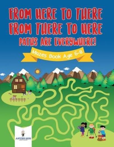 Cover for Jupiter Kids · From Here to There, From There to Here, Paths Are Everywhere! Mazes Book Age 6-8 (Paperback Bog) (2018)