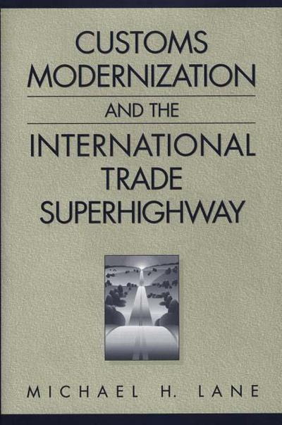 Customs Modernization and the International Trade Superhighway - Michael Lane - Bøger - Bloomsbury Publishing Plc - 9781567202106 - 12. maj 1998
