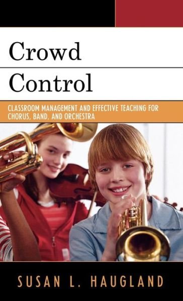 Cover for Susan L. Haugland · Crowd Control: Classroom Management and Effective Teaching for Chorus, Band, and Orchestra (Gebundenes Buch) (2007)
