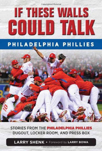 If These Walls Could Talk: Philadelphia Phillies: Stories from the Philadelphia Phillies Dugout, Locker Room, and Press Box - If These Walls Could Talk - Larry Shenk - Książki - Triumph Books - 9781600789106 - 1 maja 2014