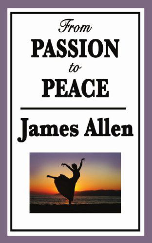 From Passion to Peace - James Allen - Livres - Wilder Publications - 9781604596106 - 2 janvier 2009