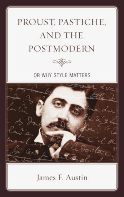 Proust, Pastiche, and the Postmodern or Why Style Matters - James F. Austin - Books - Bucknell University Press - 9781611484106 - August 28, 2013
