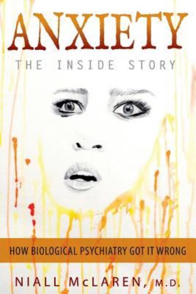 Anxiety - The Inside Story: How Biological Psychiatry Got it Wrong - Niall McLaren - Books - Future Psychiatry Press - 9781615994106 - October 11, 2018