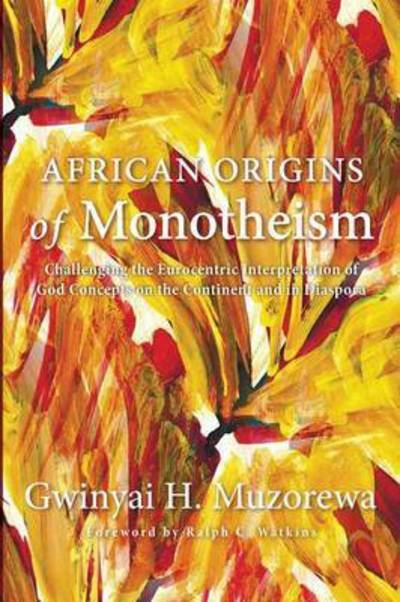 Cover for Gwinyai H Muzorewa · African Origins of Monotheism: Challenging the Eurocentric Interpretation of God Concepts on the Continent and in Diaspora (Paperback Bog) (2014)