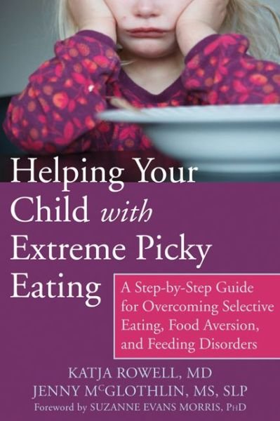 Cover for Katja Rowell MD · Helping Your Child with Extreme Picky Eating: A Step-by-Step Guide for Overcoming Selective Eating, Food Aversion, and Feeding Disorders (Paperback Book) (2015)