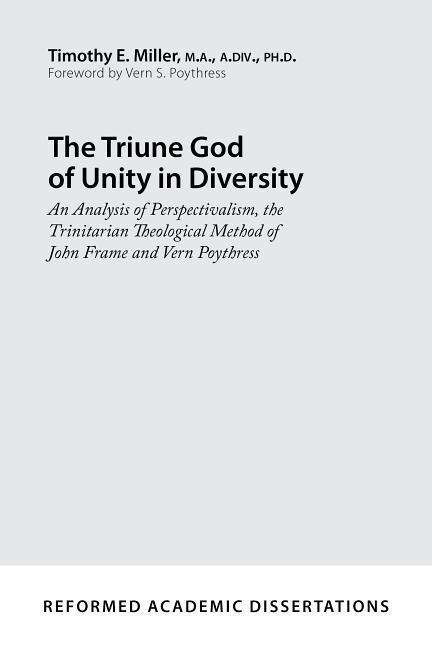 Cover for Timothy E Miller · The Triune God of Unity in Diversity: an Analysis of Perspectivalism, the Trinitarian Theological Method of John Frame and Vern Poythress (Paperback Book) (2023)