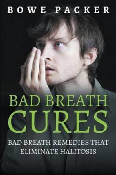 Cover for Bowe Packer · Bad Breath Cures: Bad Breath Remedies That Eliminate Halitosis (Paperback Book) (2014)