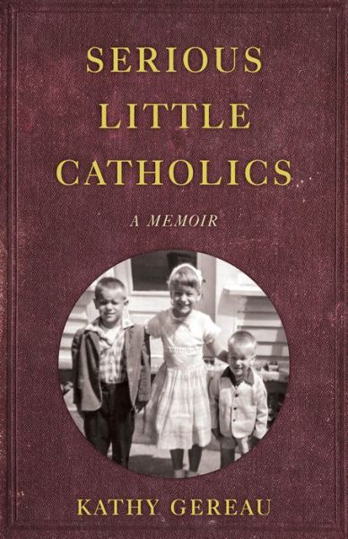Cover for Kathy Gereau · Serious Little Catholics: A Memoir (Paperback Book) (2021)