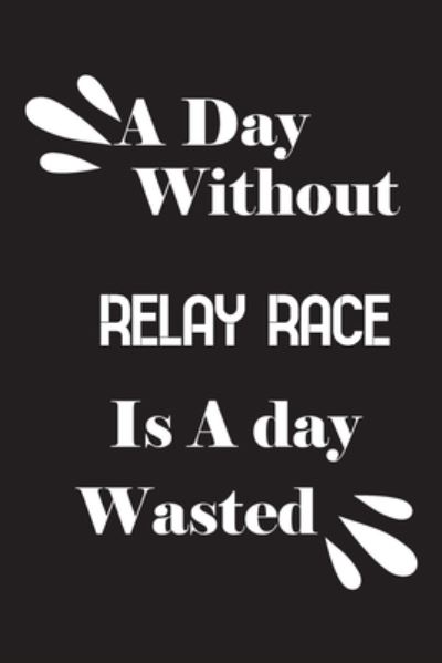 Cover for Notebook Quotes Notebook · A day without relay race is a day wasted (Paperback Book) (2020)