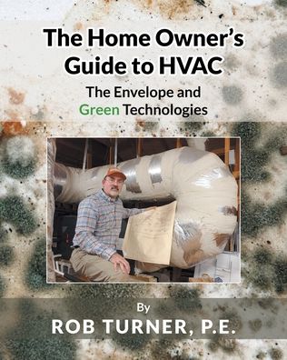 Cover for Rob Turner P E · The Home Owner's Guide to HVAC: The Envelope and Green Technologies (Paperback Book) (2021)