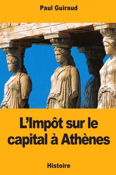 Cover for Paul Guiraud · L'Impot sur le capital a Athenes (Paperback Book) (2018)