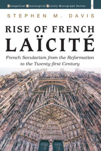 Cover for Stephen M Davis · Rise of French Laicite: French Secularism from the Reformation to the Twenty-First Century - Evangelical Missiological Society Monograph (Hardcover Book) (2020)