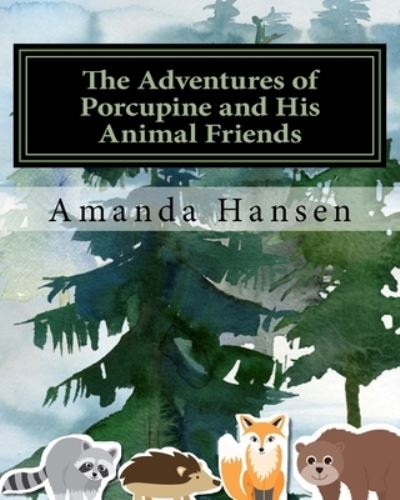 Cover for Amanda J Hansen · The Adventures of Porcupine and His Animal Friends (Paperback Book) (2018)