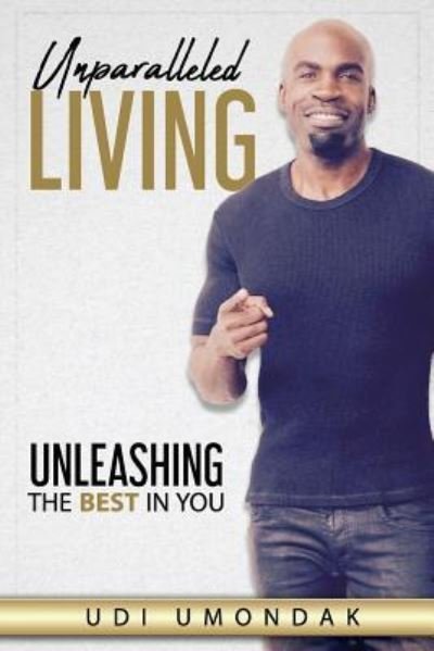 Cover for Udi Umondak · Unparalleled Living : Unleashing The Best in You (Paperback Bog) (2018)