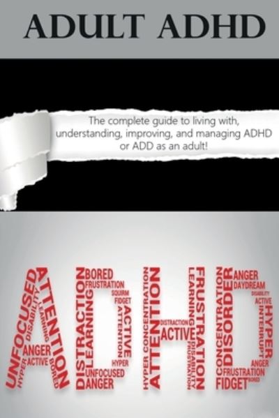 Adult ADHD: The Complete Guide to Living with, Understanding, Improving, and Managing ADHD or ADD as an Adult! - Ben Hardy - Books - Ingram Publishing - 9781761031106 - December 19, 2019