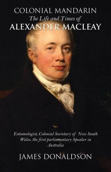 Colonial Mandarin:: The Life and Times of Alexander Macleay - James Donaldson - Books - Austin Macauley Publishers - 9781785549106 - June 29, 2017