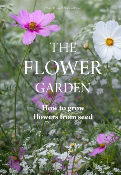 Cover for Clare Foster · The Flower Garden: How to Grow Flowers from Seed (Hardcover Book) (2019)