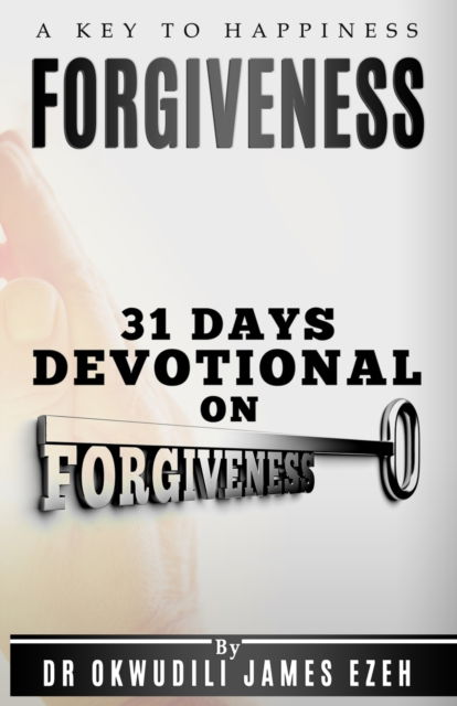 Cover for Dr Okwudili James Ezeh · Forgiveness A Key to Happiness 31 Days Devotional on Forgiveness (Pocketbok) (2016)