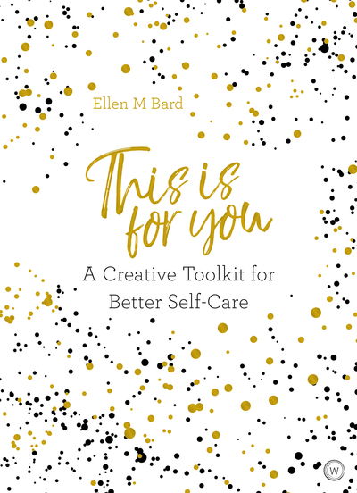 This Is for You: A Creative Toolkit for Better Self Care - Ellen M. Bard - Books - Watkins Media Limited - 9781786782106 - 2019