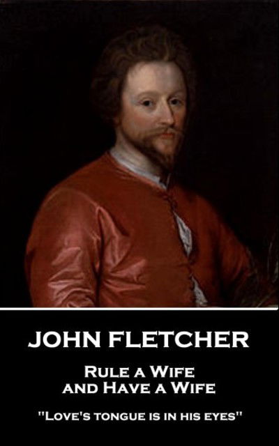 Cover for John Fletcher · John Fletcher - Rule a Wife, and Have a Wife (Pocketbok) (2018)