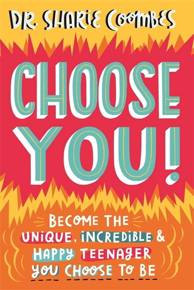 Cover for Coombes, Dr. Sharie, Ed.D, MA (PsychPsych), DHypPsych (UK), Senior QHP, B.Ed. · Choose You!: Become the unique, incredible and happy teenager YOU CHOOSE to be (Paperback Book) (2020)