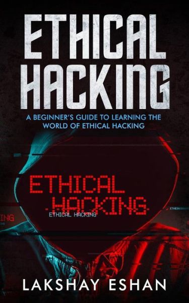 Cover for Lakshay Eshan · Ethical Hacking: A Beginners Guide To Learning The World Of Ethical Hacking (Paperback Book) (2018)