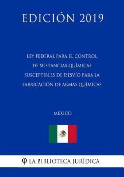 Cover for La Biblioteca Juridica · Ley Federal Para El Control de Sustancias Quimicas Susceptibles de Desvio Para La Fabricacion de Armas Quimicas (Mexico) (Edicion 2019) (Paperback Bog) (2019)