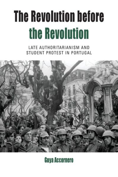 Cover for Guya Accornero · The Revolution before the Revolution: Late Authoritarianism and Student Protest in Portugal - Protest, Culture &amp; Society (Paperback Book) (2021)