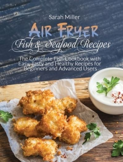 Cover for Sarah Miller · Air Fryer Fish &amp; Seafood Recipes (Hardcover Book) (2021)