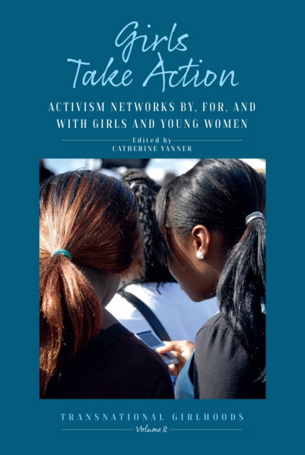 Cover for Girls Take Action: Activism Networks by, for, and with Girls and Young Women - Transnational Girlhoods (Hardcover Book) (2025)