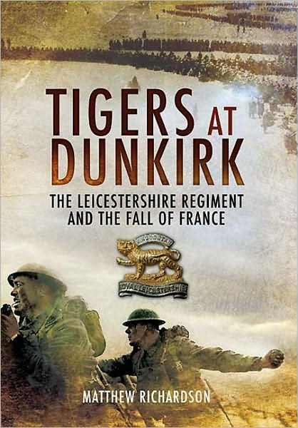 Cover for Matthew Richardson · Tigers at Dunkirk: The Leicestershire Regiment and the Fall of France (Hardcover Book) (2010)