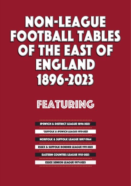 Non-League Football Tables of the East of England 1896-2023 - Mick Blakeman - Books - Soccer Books Ltd - 9781862235106 - November 30, 2023