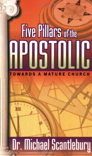 Five Pillars of the Apostolic - Michael Scantlebury - Books - Word Alive Press - 9781894928106 - April 8, 2003