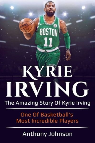 Cover for Anthony Johnson · Kyrie Irving: The amazing story of Kyrie Irving - one of basketball's most incredible players! (Paperback Bog) (2019)