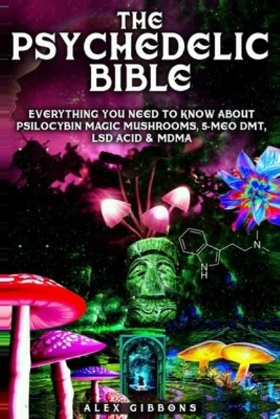 Cover for Alex Gibbons · The Psychedelic Bible - Everything You Need To Know About Psilocybin Magic Mushrooms, 5-Meo DMT, LSD / Acid &amp; MDMA (Pocketbok) (2019)