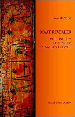 Maat Revealed, Philosophy of Justice in Ancient Egypt - Anna Mancini - Książki - BUENOS BOOKS AMERICA LLC - 9781932848106 - 1 listopada 2004