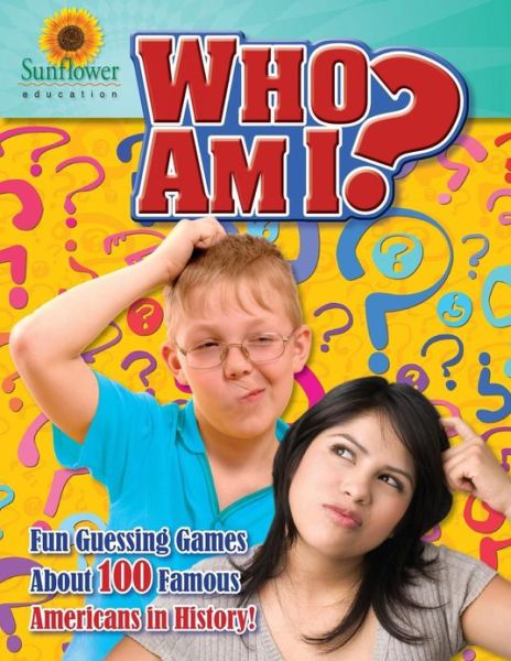 Cover for Sunflower Education · Who Am I?: Fun Guessing Games About 100 Famous Americans in History! (Taschenbuch) (2011)