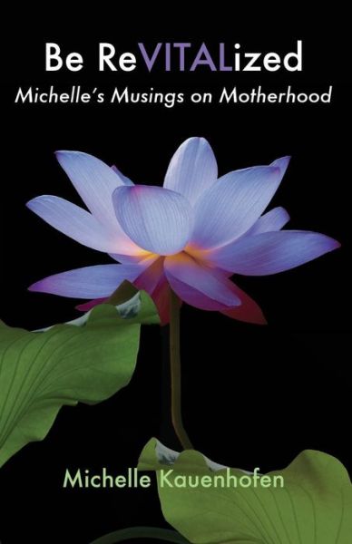 Cover for Michelle Kauenhofen · Be Revitalized: Michelle's Musings on Motherhood (Volume 2) (Paperback Book) (2014)