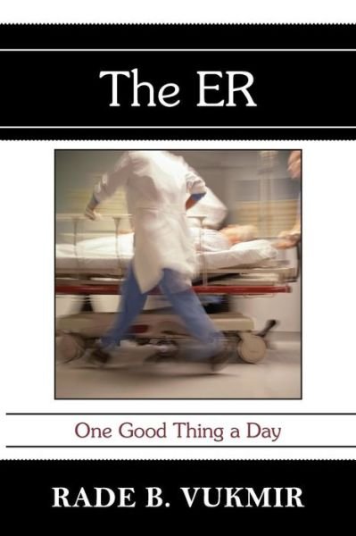 Cover for Vukmir, Rade B (Northwest Medical Center Franklin Pennsylvania USA) · The ER: One Good Thing A Day (Paperback Book) [2nd Second Revised edition] (2016)