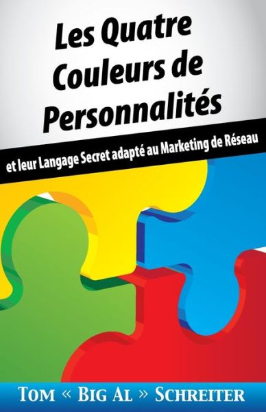 Cover for Tom Big Al Schreiter · Les Quatre Couleurs de Personnalites: Et Leur Langage Secret Adapte Au Marketing de Reseau (Paperback Book) (2018)