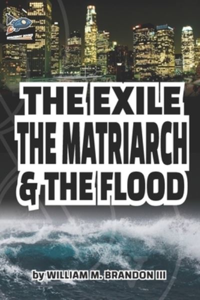 Cover for Brandon, William M, III · The Exile The Matriarch and The Flood (Paperback Book) (2021)