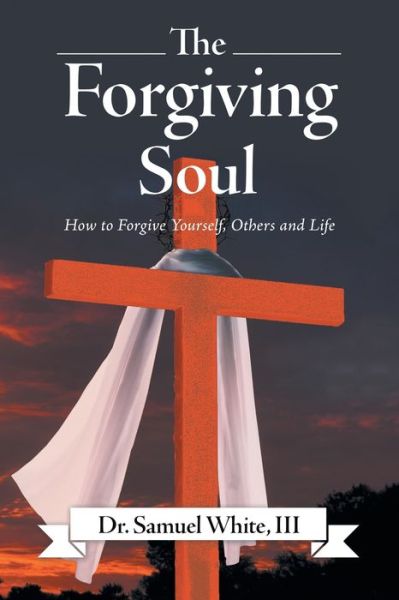 Cover for III Dr Samuel White · The Forgiving Soul (Paperback Book) (2019)