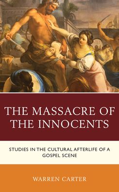 Cover for Warren Carter · The Massacre of the Innocents: Studies in the Cultural Afterlife of a Gospel Scene (Hardcover Book) (2023)