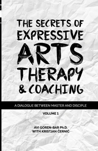 Cover for Dr Avi Goren-Bar · The Secrets of Expressive Arts Therapy &amp; Coaching : A Dialogue Between Master and Disciple (Paperback Book) (2018)