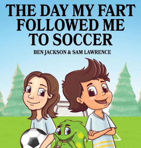 Cover for Dr Ben Jackson · The Day My Fart Followed Me To Soccer (Inbunden Bok) (2017)