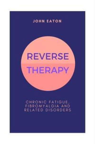 Cover for John Eaton · Reverse Therapy: Chronic Fatigue, Fibromyalgia and related Disorders (Paperback Bog) (2017)