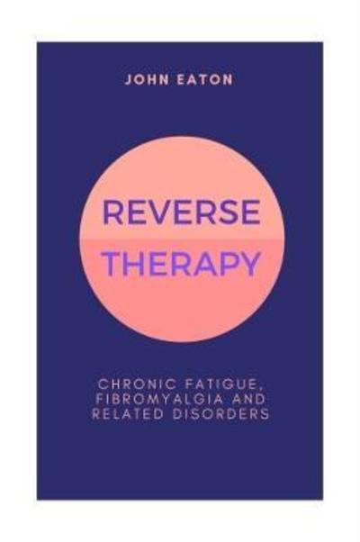 Cover for John Eaton · Reverse Therapy: Chronic Fatigue, Fibromyalgia and related Disorders (Paperback Book) (2017)