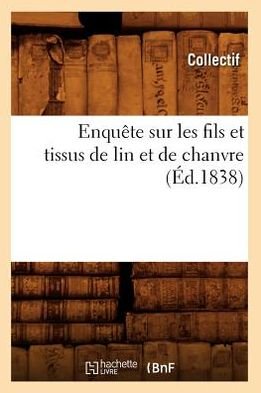 Cover for Hachette Livre · Enquete Sur Les Fils et Tissus De Lin et De Chanvre (1838) (Pocketbok) (2012)